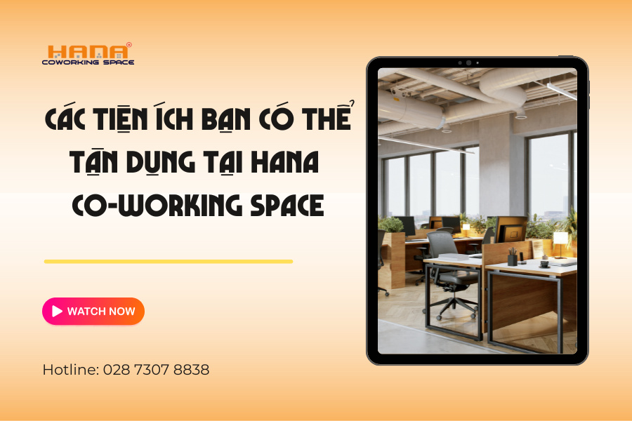 Các tiện ích bạn có thể tận dụng tại Hana Coworking Space